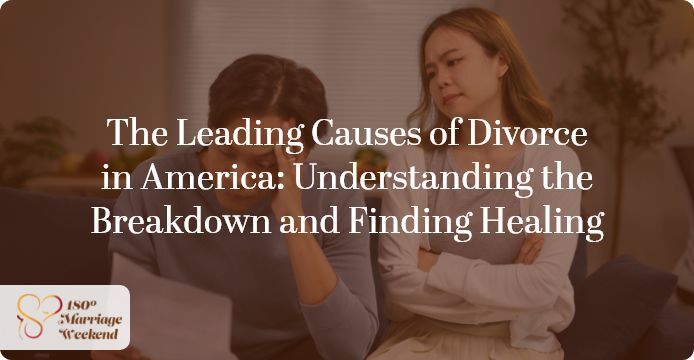 The Leading Causes of Divorce in America: Understanding the Breakdown and Finding Healing